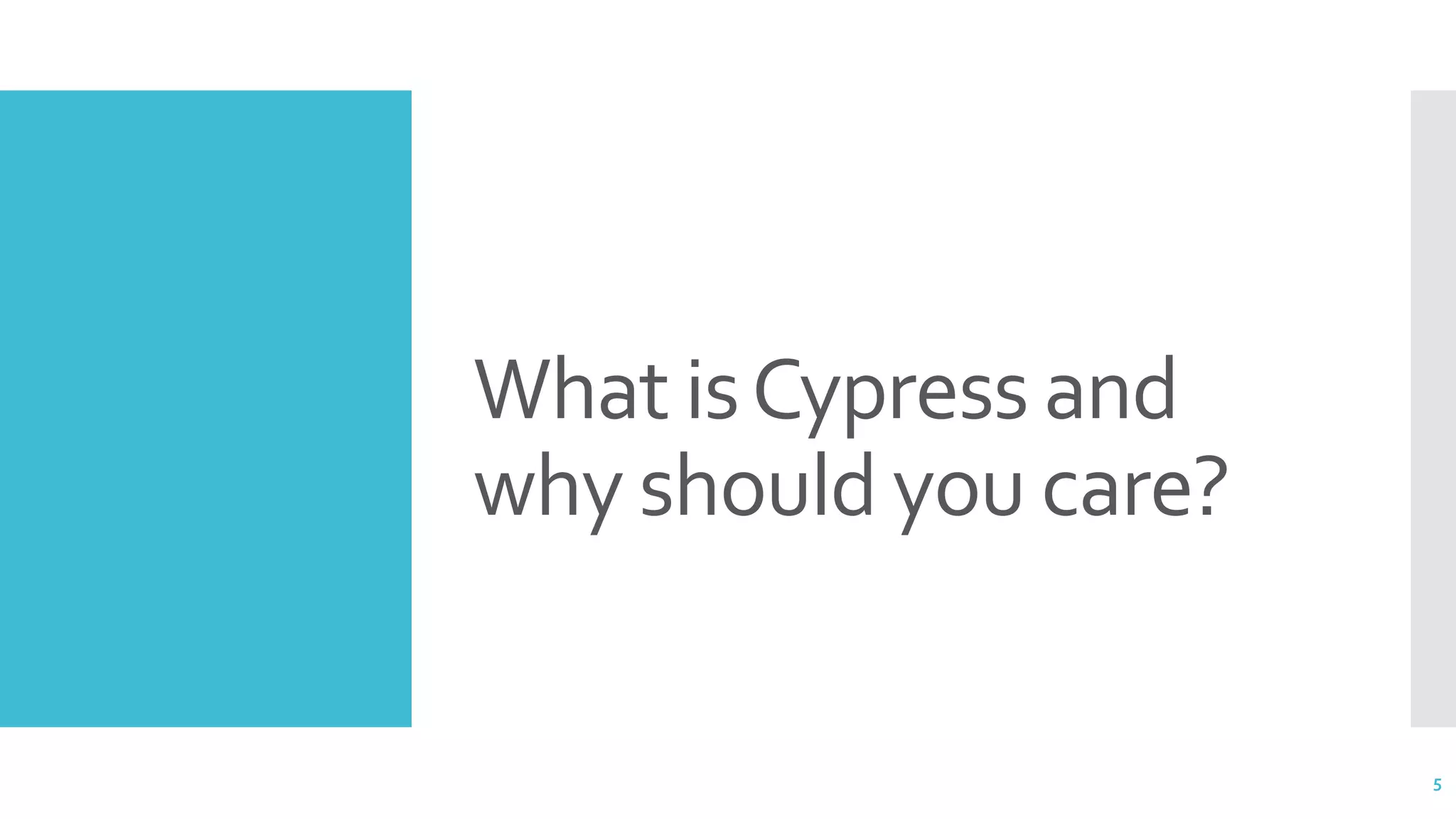 What isCypress and
why should you care?
5
 