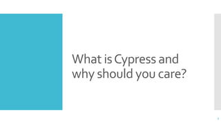 What isCypress and
why should you care?
5
 