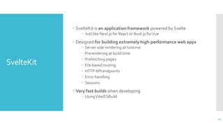 SvelteKit
 SvelteKit is an application framework powered by Svelte
 Just like Next.js for React or Nuxt.js forVue
 Desi...