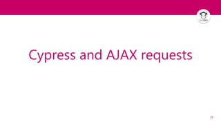 29
Cypress and AJAX requests
 