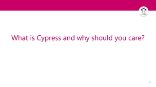 5
What is Cypress and why should you care?
 