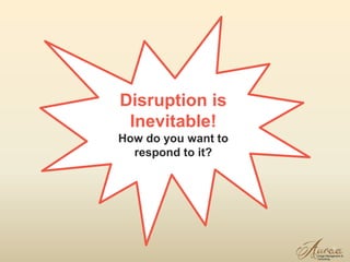 7
Disruption is
Inevitable!
How do you want to
respond to it?
 
