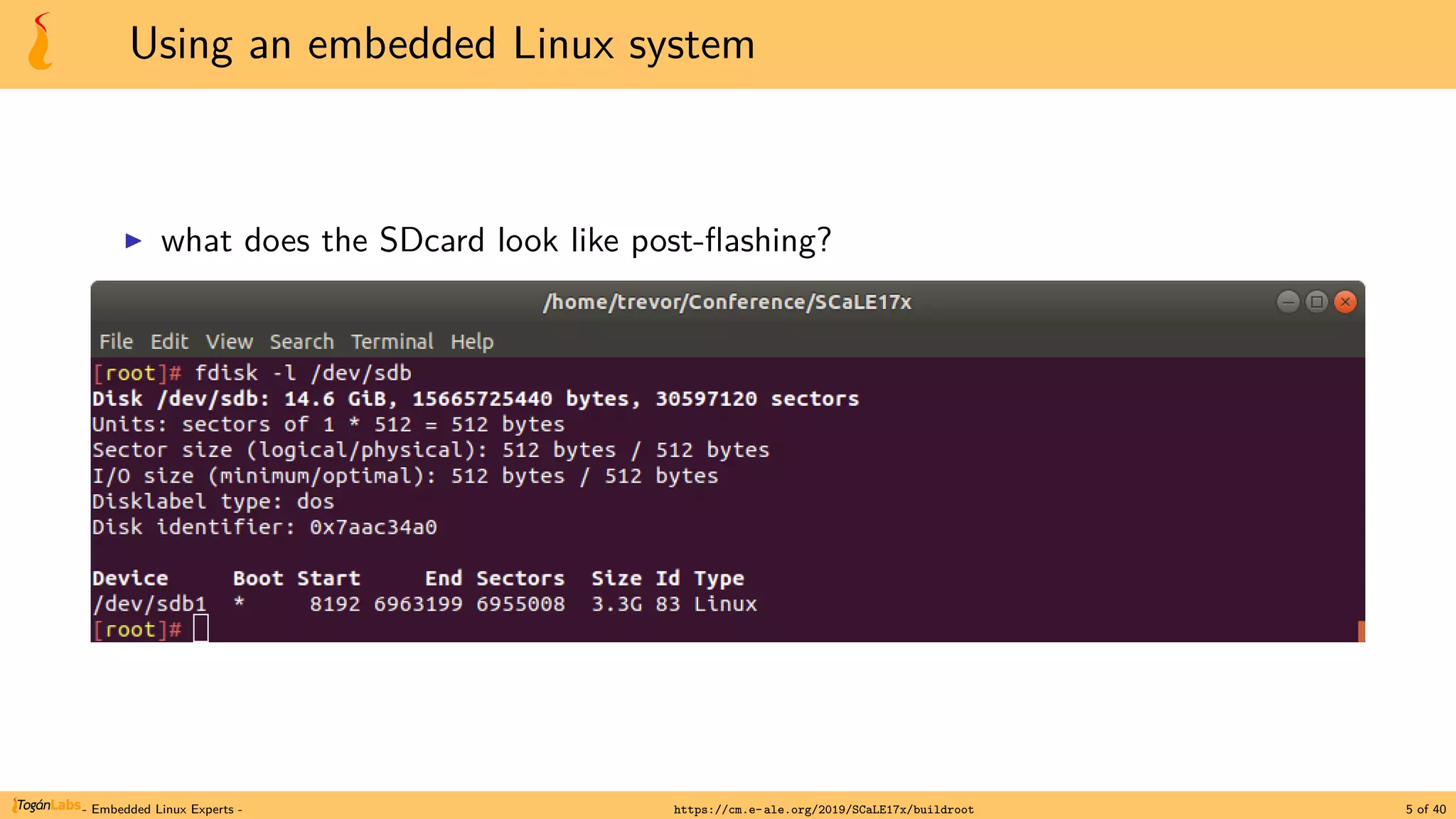 Using an embedded Linux system
▶ what does the SDcard look like post-flashing?
- Embedded Linux Experts - https://cm.e-ale.org/2019/SCaLE17x/buildroot 5 of 40
 