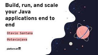 Build, run, and scale
your Java
applications end to
end
Otavio Santana
@otaviojava
 
