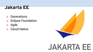 Jakarta EE
» Generations
» Eclipse Foundation
» Agile
» Cloud Native
 