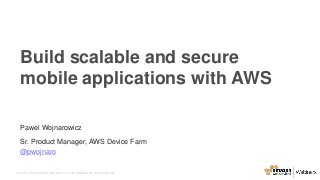© 2016, Amazon Web Services, Inc. or its Affiliates. All rights reserved.
Pawel Wojnarowicz
Sr. Product Manager, AWS Device Farm
@pwojnaro
Build scalable and secure
mobile applications with AWS
 