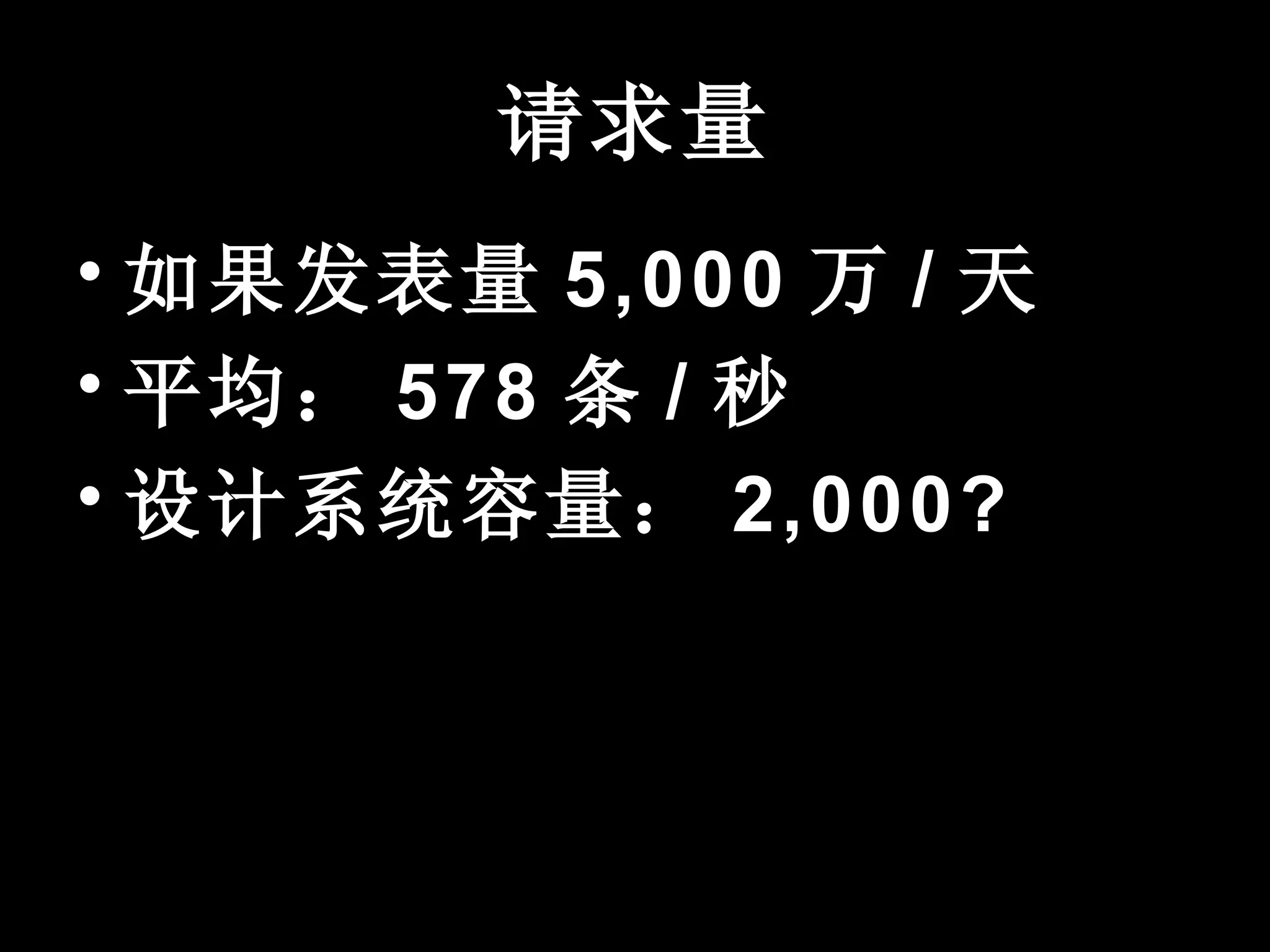 请求量
• 如果发表量 5,000 万 / 天
• 平均： 578 条 / 秒
• 设计系统容量： 2,000?
 