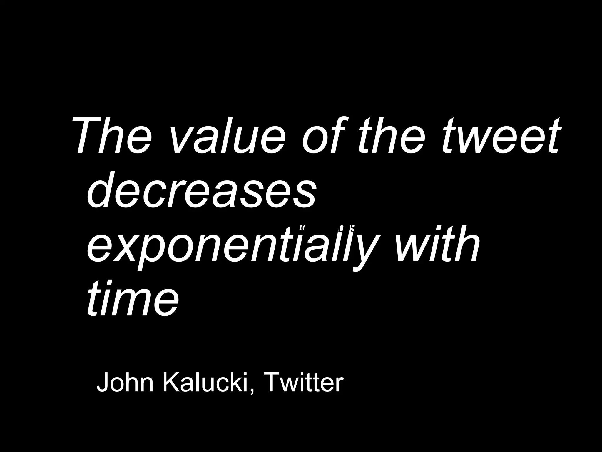 The value of the tweet
 decreases
        http://t.sina.com.cn/pub/star#a_ty
 exponentially with
 time
 John Kalucki, Twitter
 