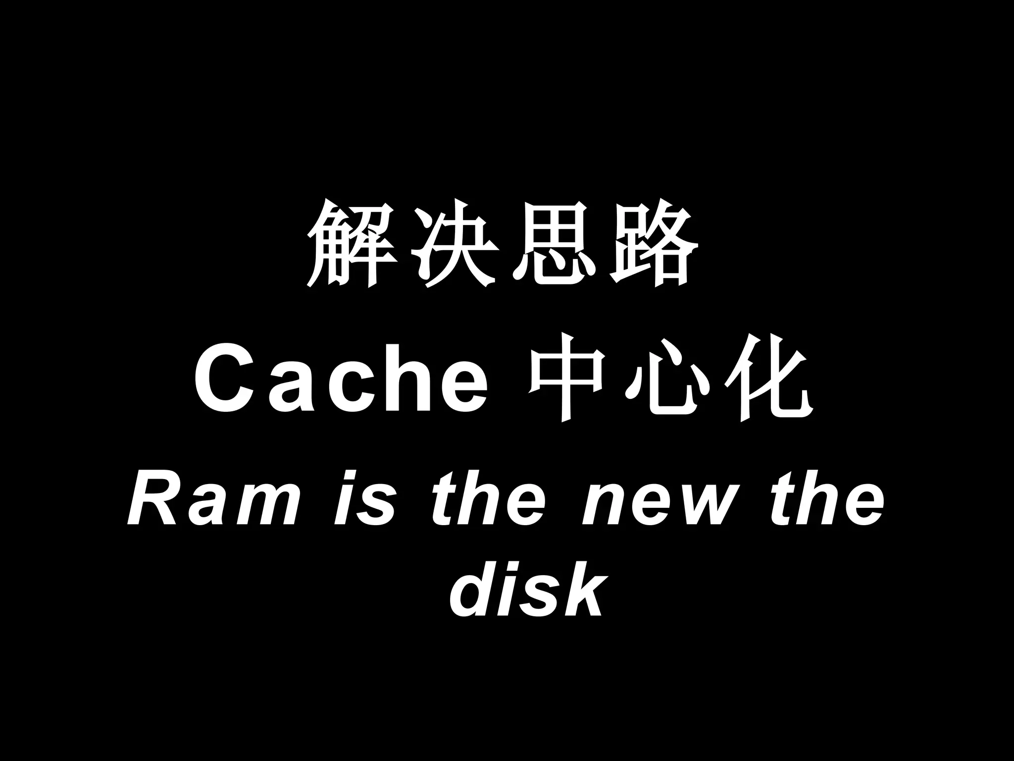 解决思路
 Cache 中心化
Ram is the new the
        disk
 