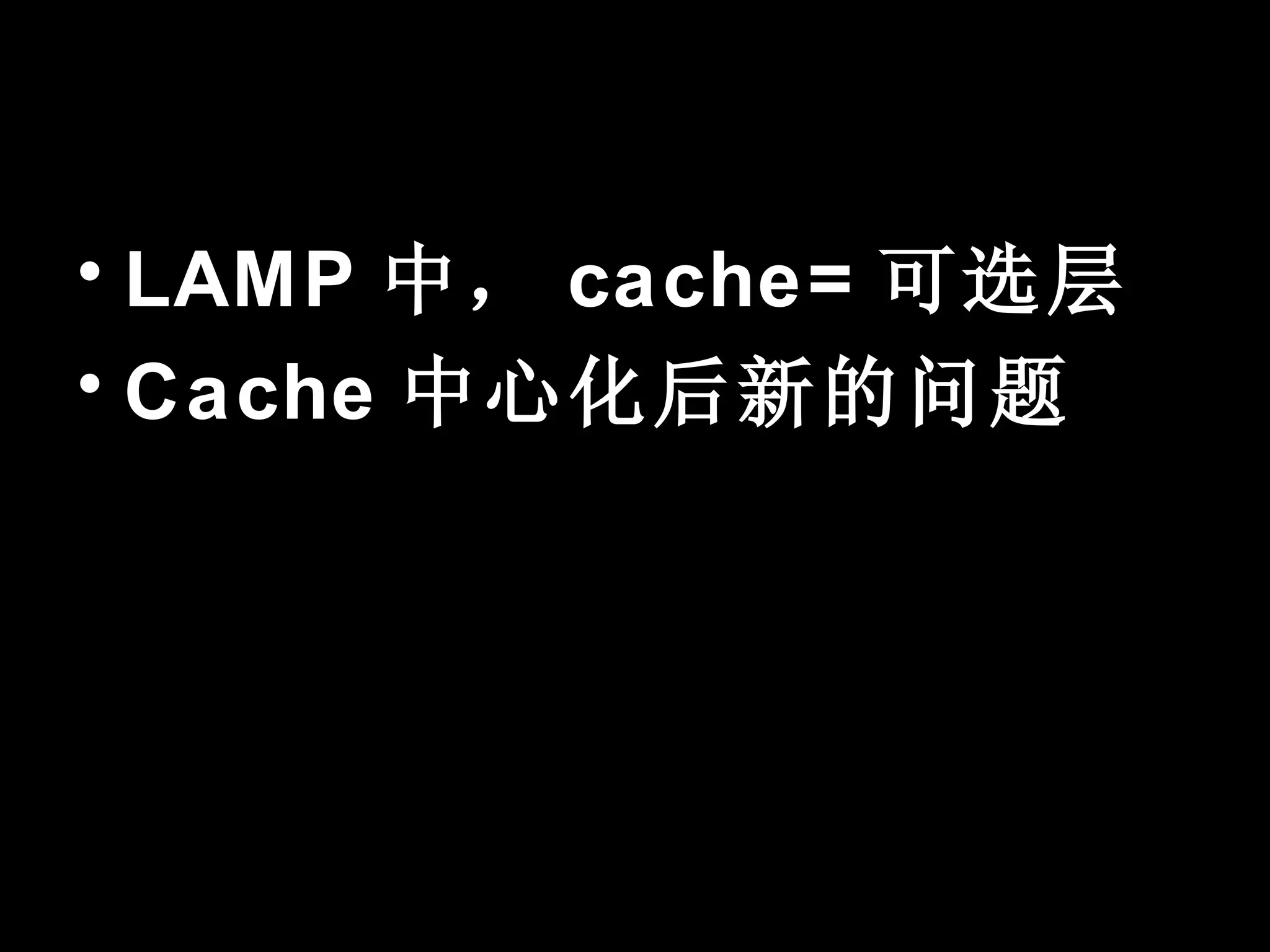 • LAMP 中， cache= 可选层
• Cache 中心化后新的问题
 