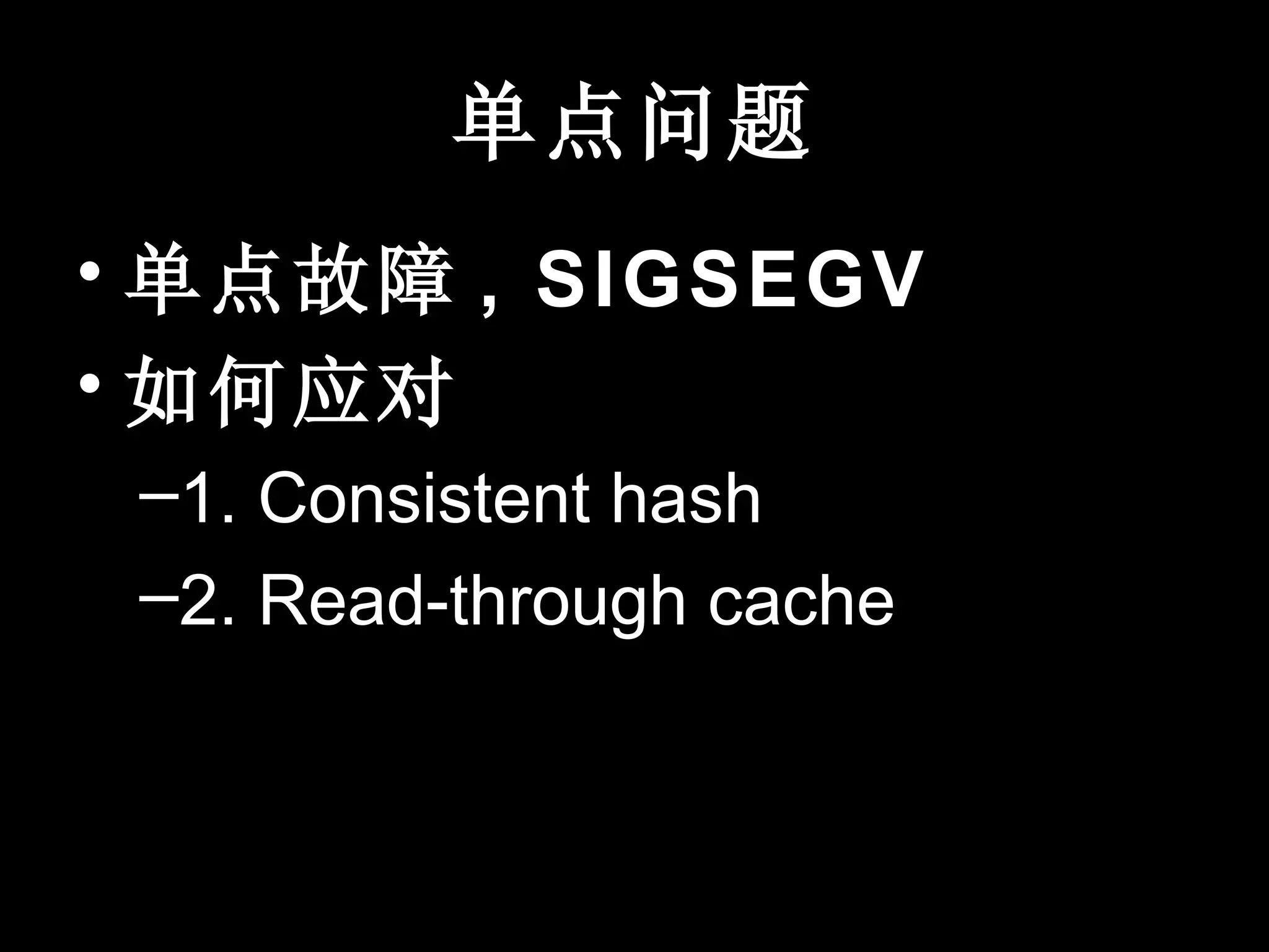 单点问题
• 单点故障 , SIGSEGV
• 如何应对
 –1. Consistent hash
 –2. Read-through cache
 
