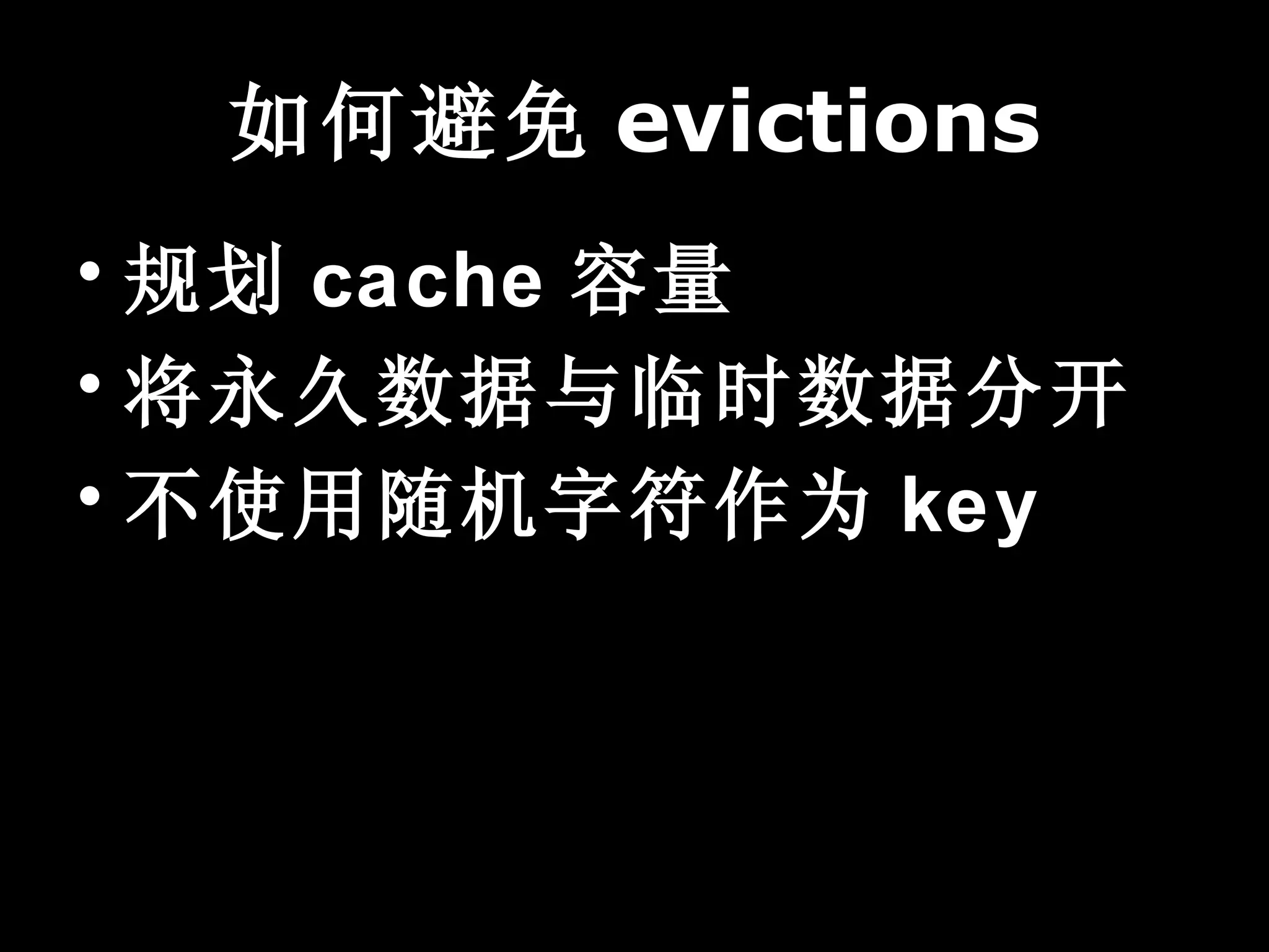 如何避免 evictions
• 规划 cache 容量
• 将永久数据与临时数据分开
• 不使用随机字符作为 key
 