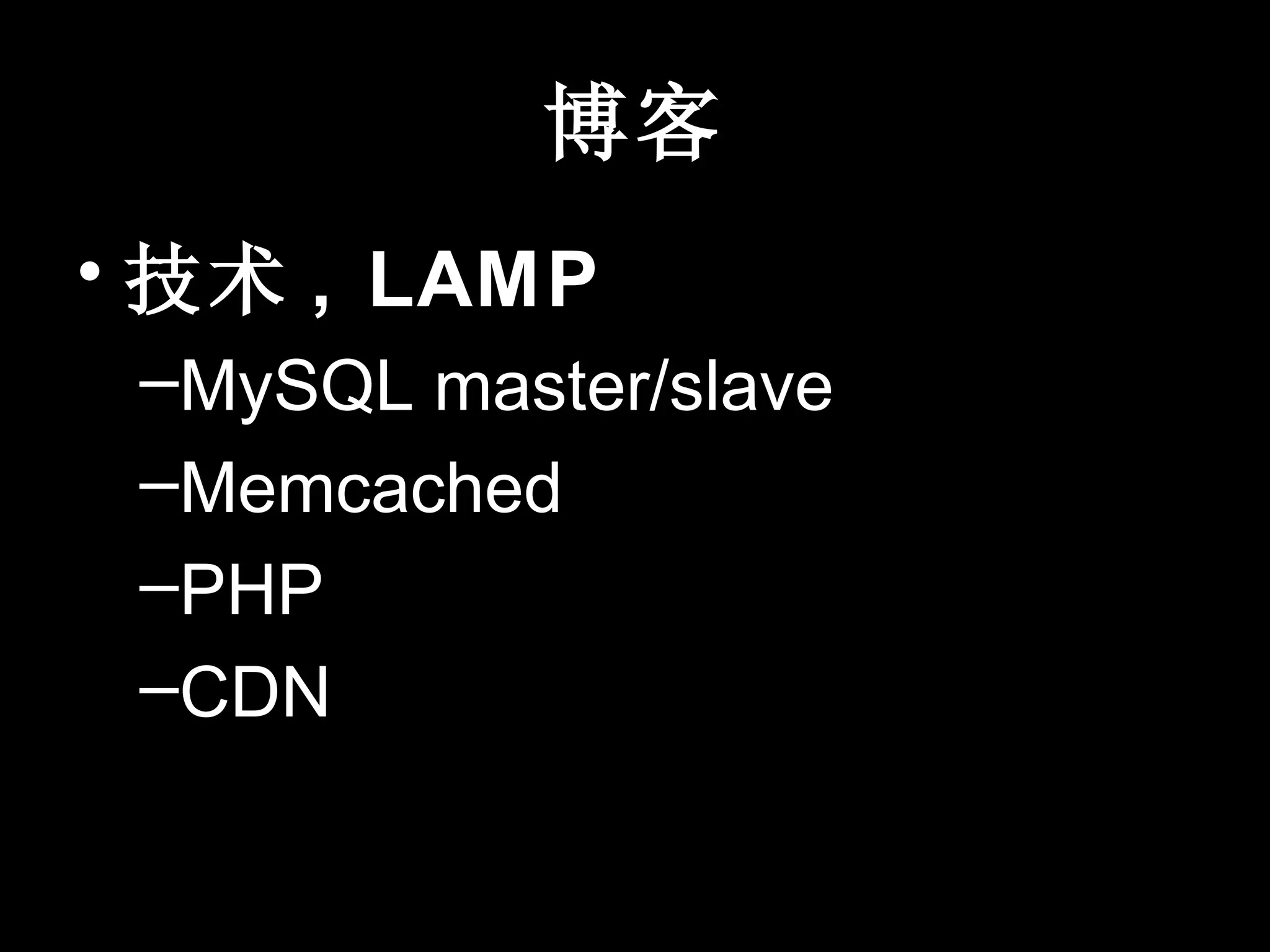 博客
• 技术 , LAMP
 –MySQL master/slave
 –Memcached
 –PHP
 –CDN
 