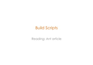 Build Scripts 
Reading: Ant article 
 
