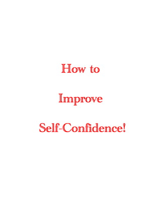 How to

   Improve

Self-Confidence!
 