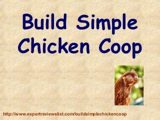 Build Simple
      Chicken Coop


http://www.expertreviewslist.com/buildsimplechickencoop
 