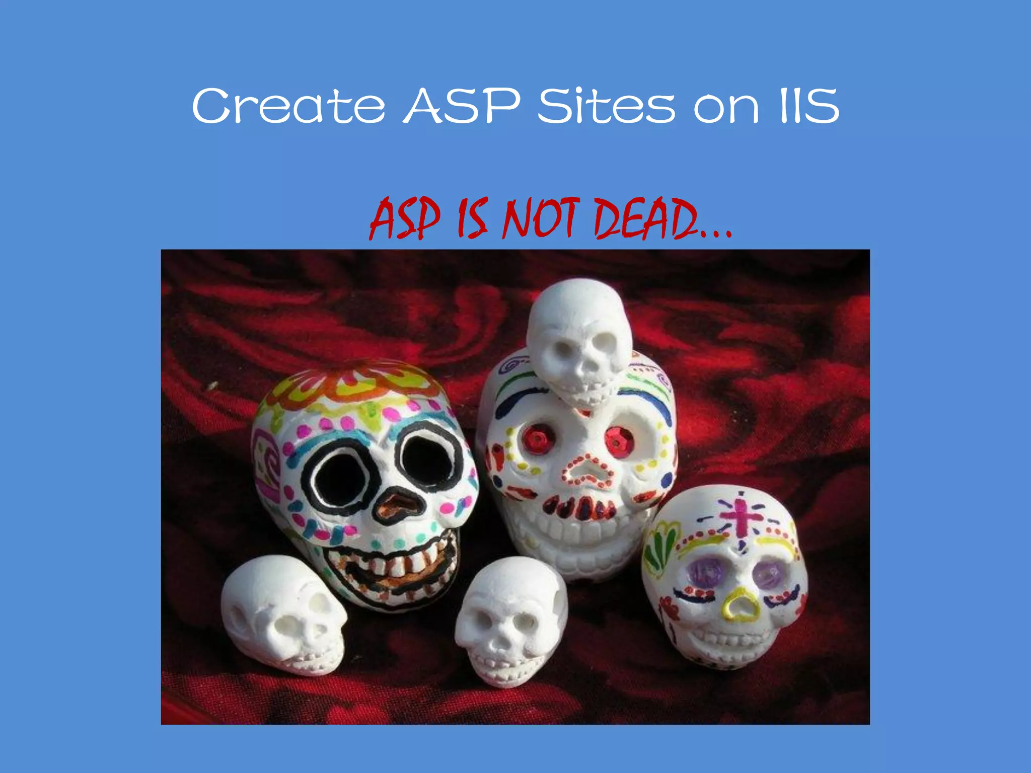 Create ASP Sites on IIS
ASP IS NOT DEAD…
 