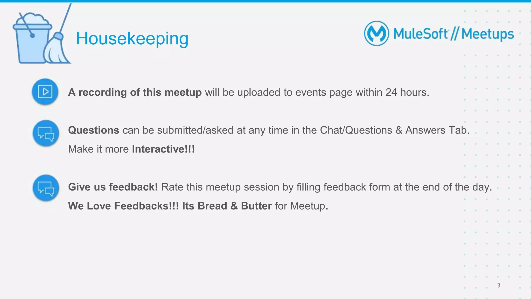 A recording of this meetup will be uploaded to events page within 24 hours.
Questions can be submitted/asked at any time in the Chat/Questions & Answers Tab.
Make it more Interactive!!!
Give us feedback! Rate this meetup session by filling feedback form at the end of the day.
We Love Feedbacks!!! Its Bread & Butter for Meetup.
Housekeeping
3
 