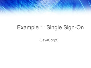 Example 1: Single Sign-On

        (JavaScript)
 