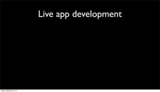 Live app development




Friday, February 24, 12
 