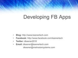 •   Blog: http://www.keenertech.com
•   Facebook: http://www.facebook.com/keenertech
•   Twitter: dkeener2010
•   Email: dkeener@keenertech.com
           dkeener@metrostarsystems.com
 