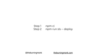 @theburningmonk theburningmonk.com
Step 1
Step 2
npm ci
npm run sls -- deploy
 