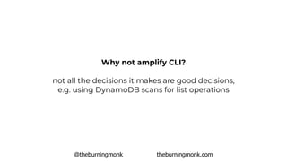 @theburningmonk theburningmonk.com
not all the decisions it makes are good decisions,
e.g. using DynamoDB scans for list operations
Why not amplify CLI?
 