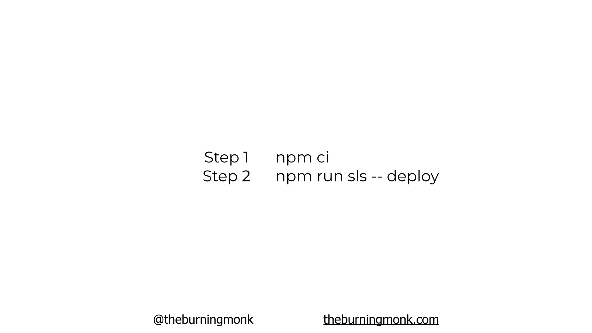 @theburningmonk theburningmonk.com
Step 1
Step 2
npm ci
npm run sls -- deploy
 