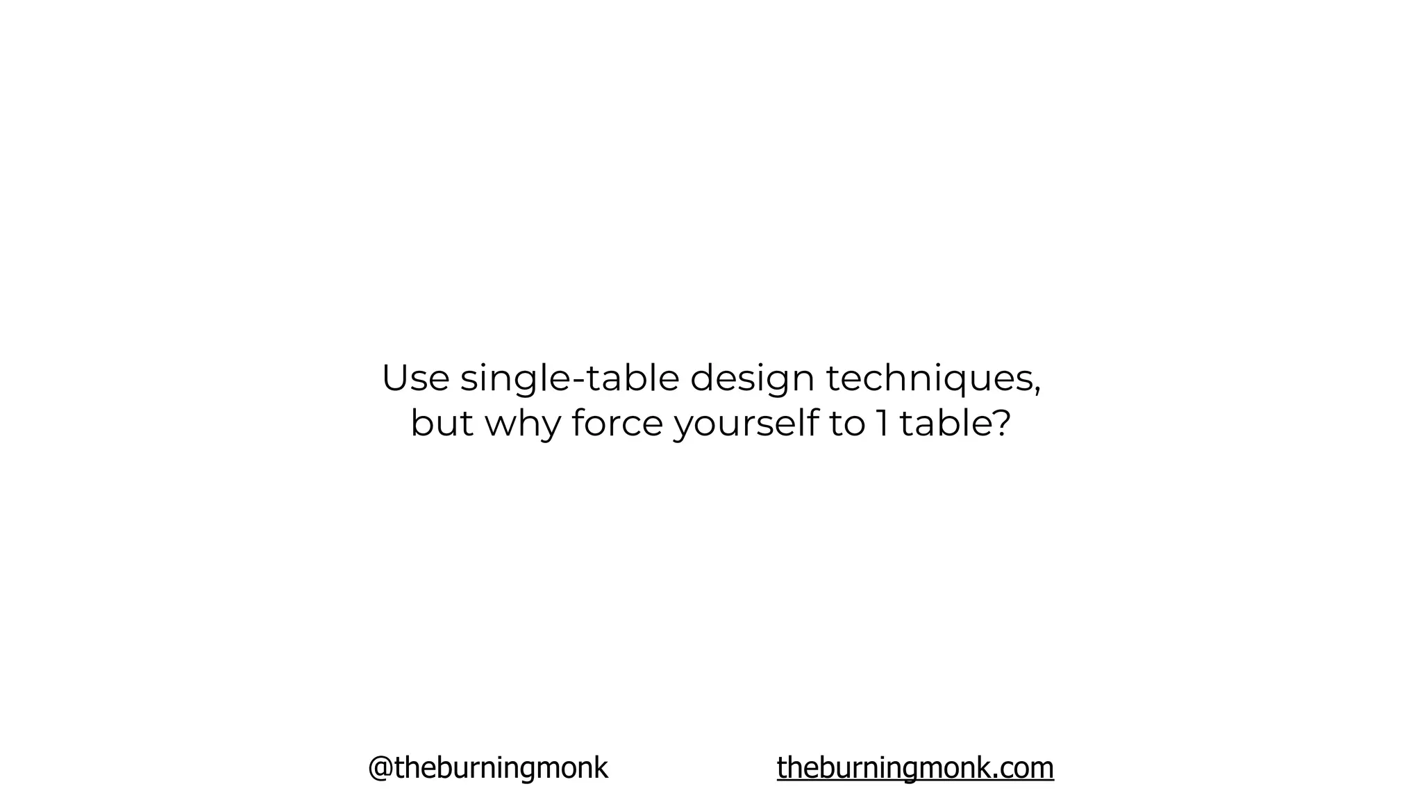 @theburningmonk theburningmonk.com
Use single-table design techniques,
but why force yourself to 1 table?
 