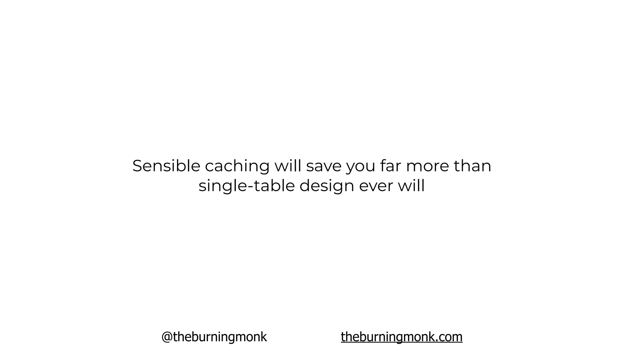 @theburningmonk theburningmonk.com
Sensible caching will save you far more than
single-table design ever will
 