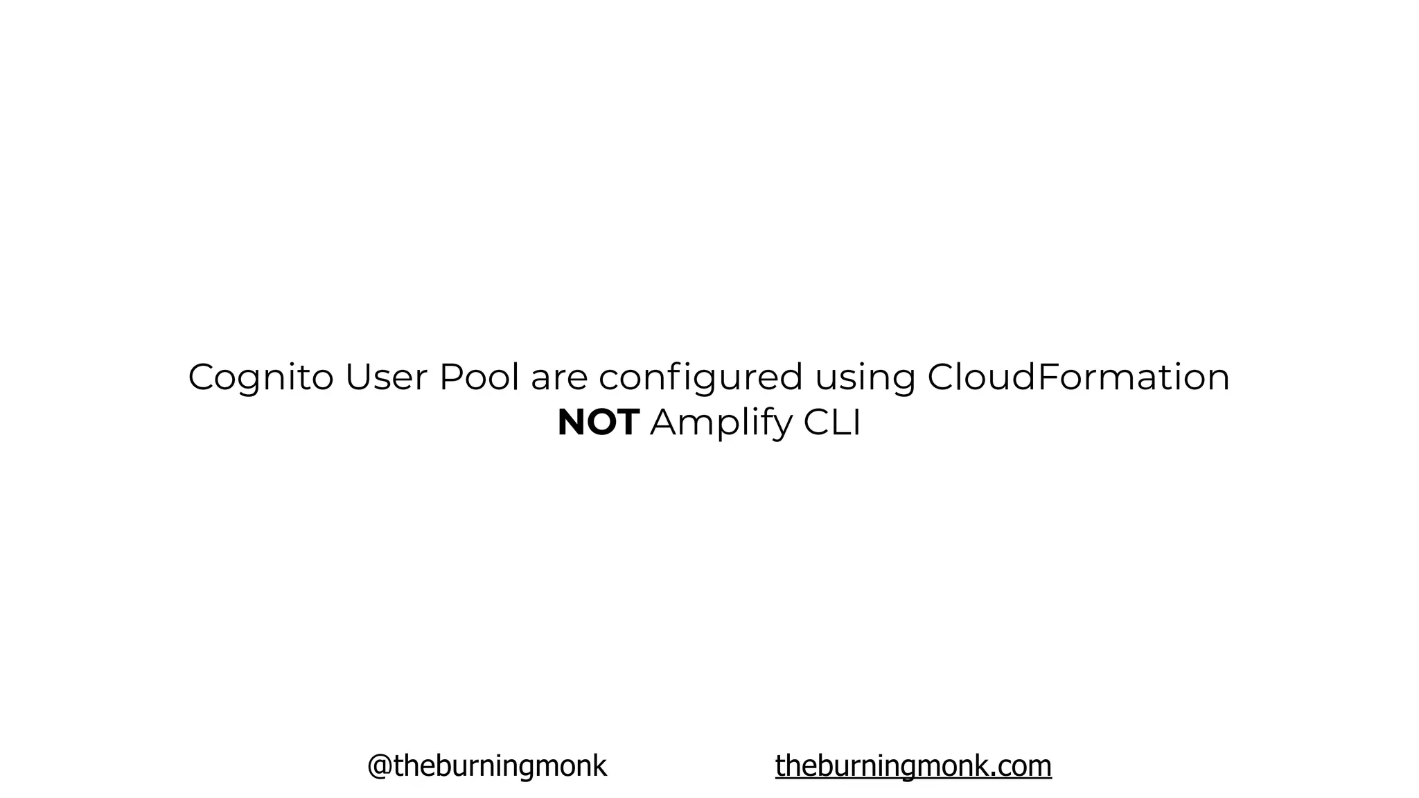 @theburningmonk theburningmonk.com
Cognito User Pool are conﬁgured using CloudFormation
NOT Amplify CLI
 