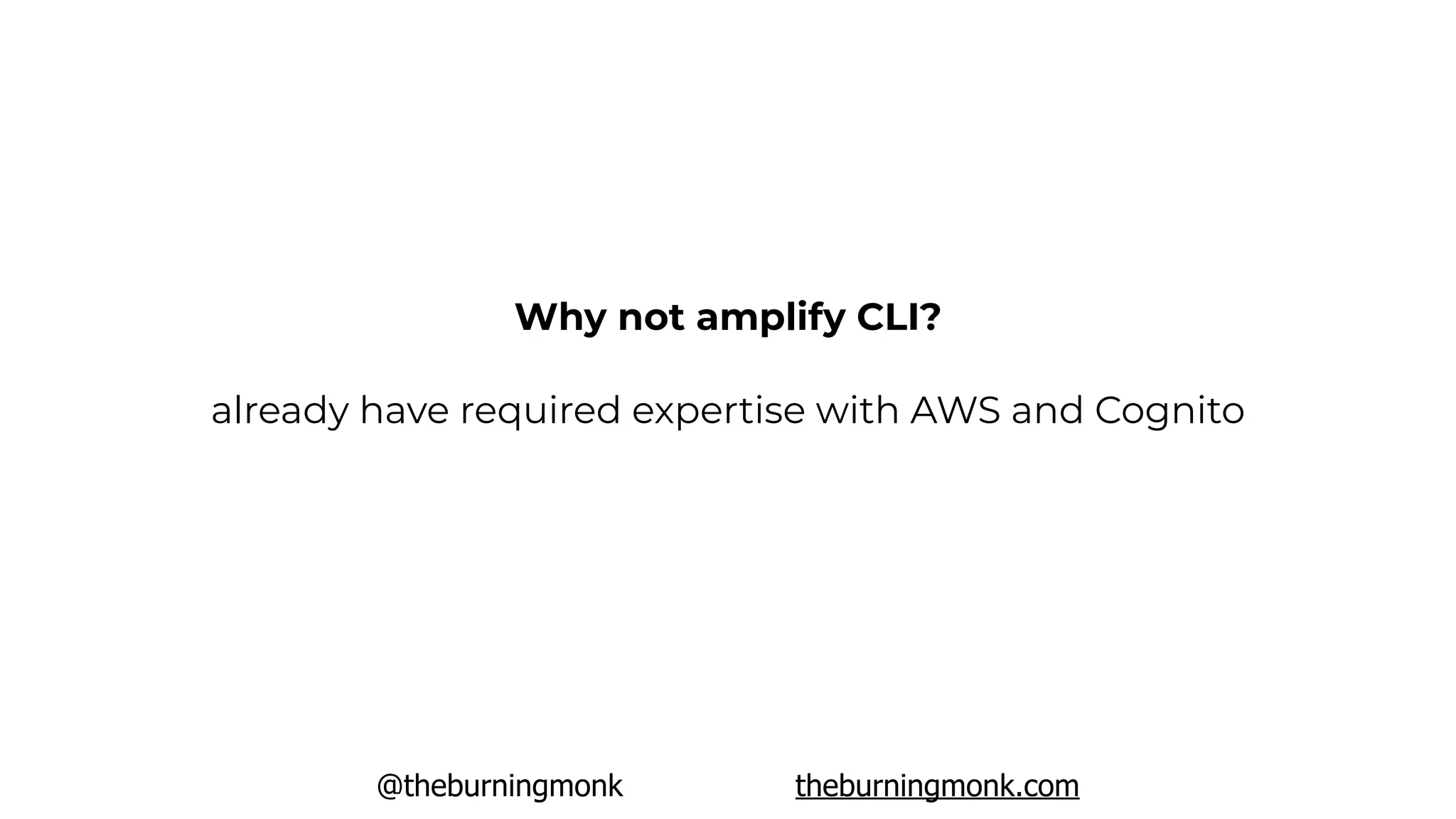@theburningmonk theburningmonk.com
already have required expertise with AWS and Cognito
Why not amplify CLI?
 