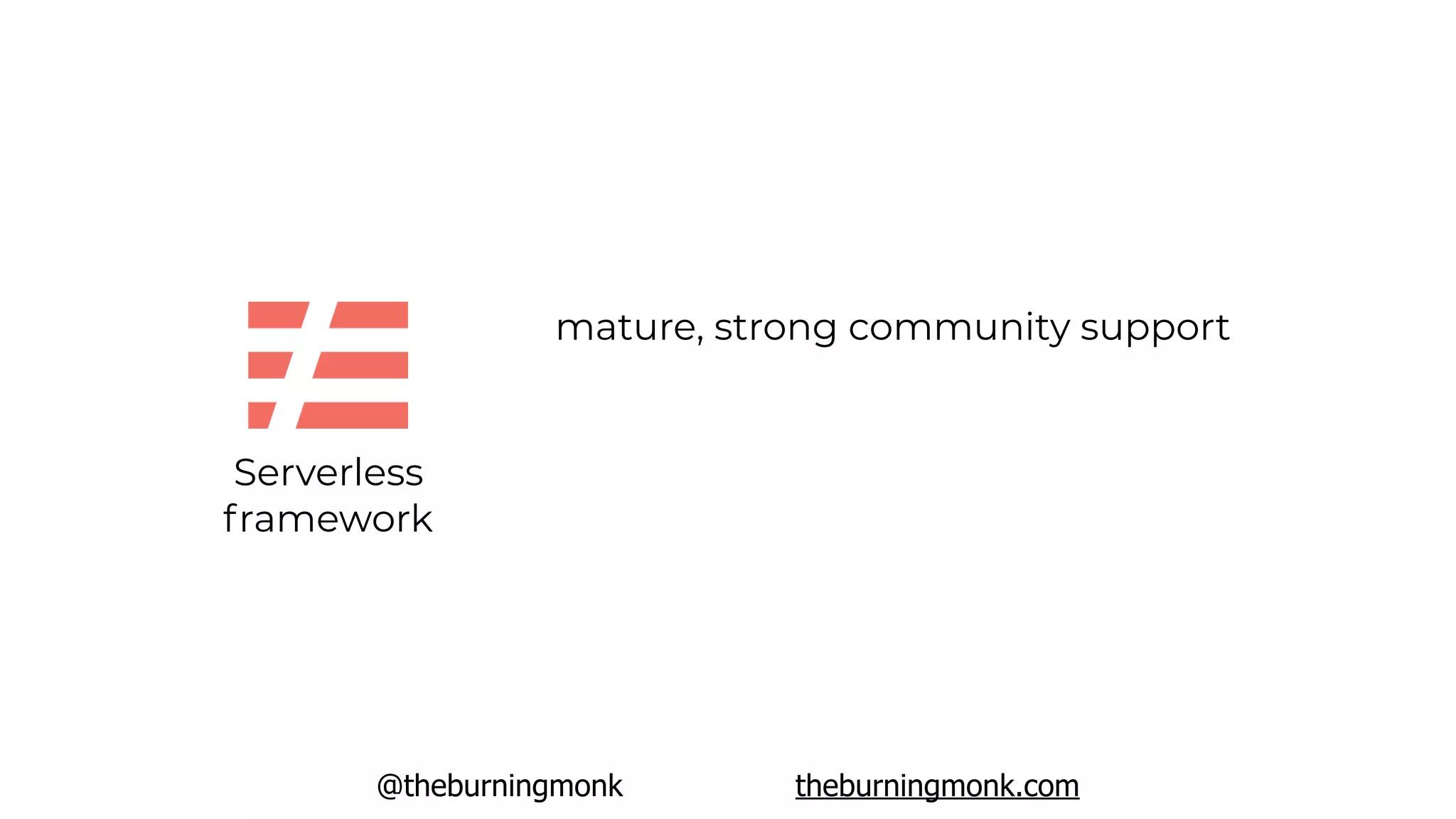 @theburningmonk theburningmonk.com
Serverless
framework
mature, strong community support
 
