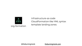 @theburningmonk theburningmonk.com
org-formation
infrastructure-as-code
CloudFormation-like YML syntax
template landing zones
 