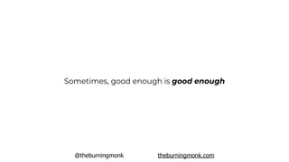 @theburningmonk theburningmonk.com
Sometimes, good enough is good enough
 