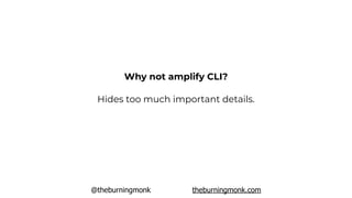 @theburningmonk theburningmonk.com
Hides too much important details.
Why not amplify CLI?
 
