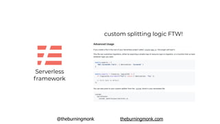 @theburningmonk theburningmonk.com
Serverless
framework
custom splitting logic FTW!
 