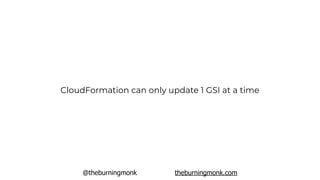 @theburningmonk theburningmonk.com
CloudFormation can only update 1 GSI at a time
 