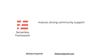 @theburningmonk theburningmonk.com
Serverless
framework
mature, strong community support
 