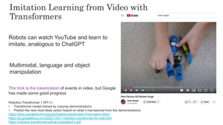 63
63
Robots can watch YouTube and learn to
imitate, analogous to ChatGPT
Multimodal, language and object
manipulation
The...