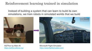 67
67
Reinforcement learning trained in simulation
Instead of building a system that can learn to build its own
simulation...