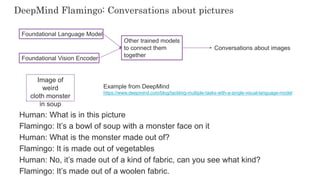 79
79
DeepMind Flamingo: Conversations about pictures
Foundational Language Model
Foundational Vision Encoder
Other traine...