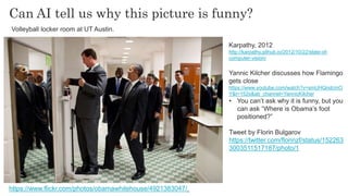 82
82
https://www.flickr.com/photos/obamawhitehouse/4921383047/
Can AI tell us why this picture is funny?
Karpathy, 2012
h...