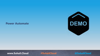 www.Suhail.Cloud #SuhailCloud @SuhailCloud
Power Automate
 