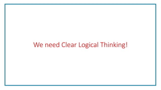 We need Clear Logical Thinking!
 