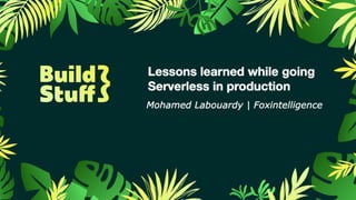Lessons learned while going Serverless
in production
Mohamed Labouardy - Foxintelligence
 