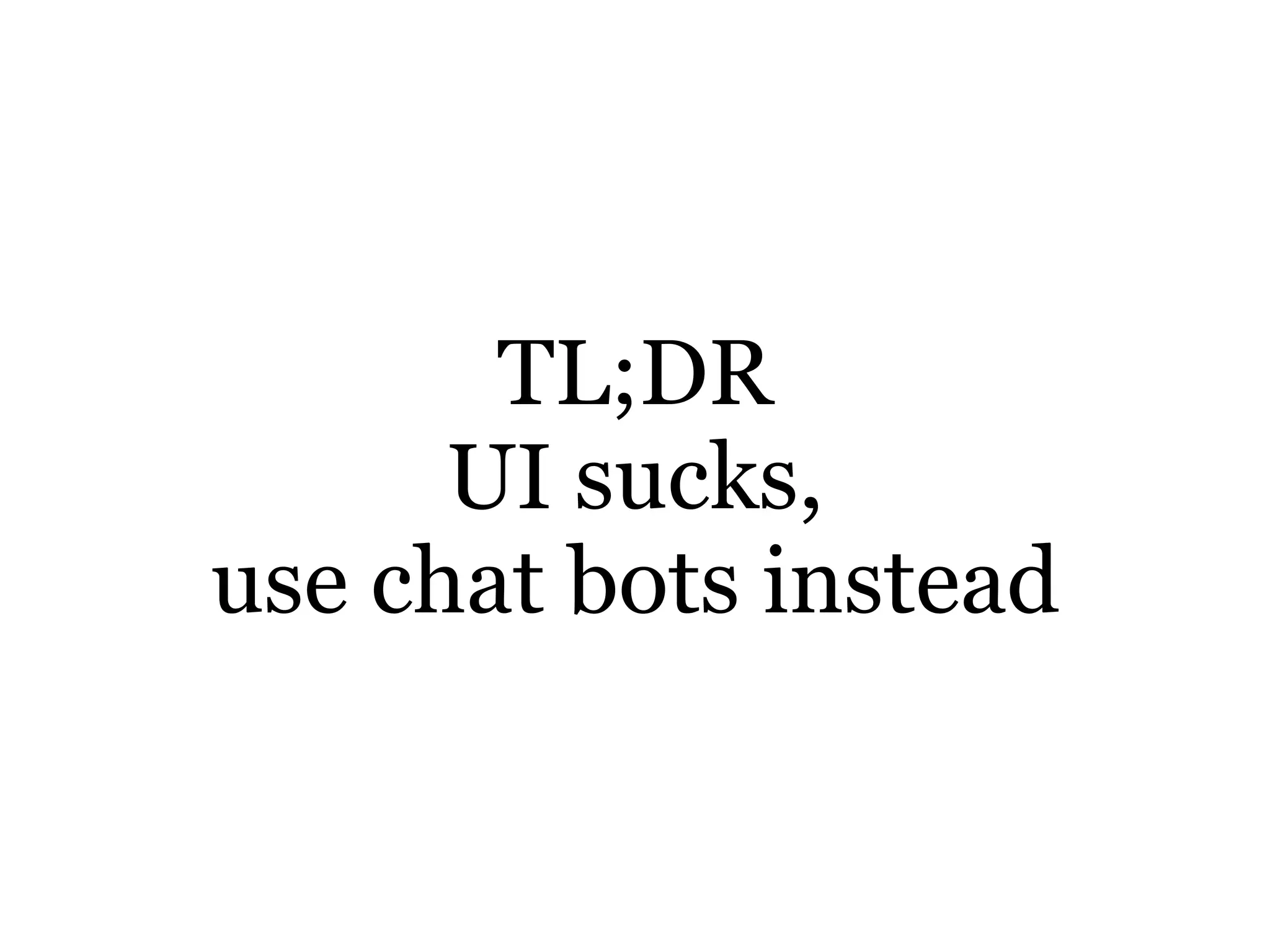 TL;DR
UI sucks,
use chat bots instead