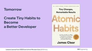 Lessons Learned from 2000 Event-driven Microservices @NSilnitsky
Tomorrow
Create Tiny Habits to
Become
a Better Developer
 