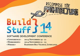http://buildstuff.lt
<Conference>
<Workshops>
<Where>
2014 November 19 - 21
2014 November 22 - 23
Radisson Blu Vilnius, Lithuania
 