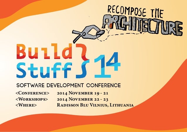 http://buildstuff.lt
<Conference>
<Workshops>
<Where>
2014 November 19 - 21
2014 November 22 - 23
Radisson Blu Vilnius, Li...